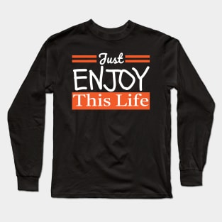 Just Enjoy This Life Long Sleeve T-Shirt